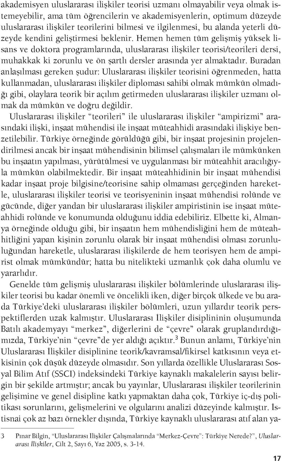 Hemen hemen tüm gelişmiş yüksek lisans ve doktora programlarında, ulus lar ara sı ilişkiler teorisi/teorileri dersi, muhakkak ki zorunlu ve ön şartlı dersler arasında yer almaktadır.