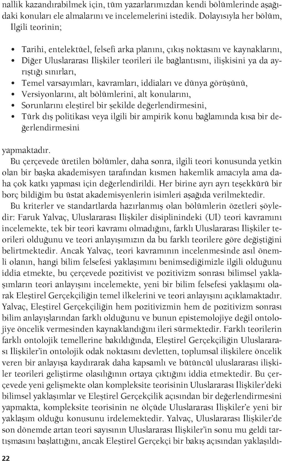 ayrıştığı sınırları, Temel varsayımları, kavramları, iddiaları ve dünya görüşünü, Versiyonlarını, alt bölümlerini, alt konularını, Sorunlarını eleştirel bir şekilde değerlendirmesini, Türk dış