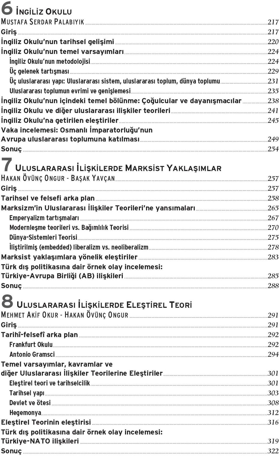 ..235 İngiliz Okulu nun içindeki temel bölünme: Çoğulcular ve dayanışmacılar...238 İngiliz Okulu ve diğer uluslararası ilişkiler teorileri...241 İngiliz Okulu na getirilen eleştiriler.