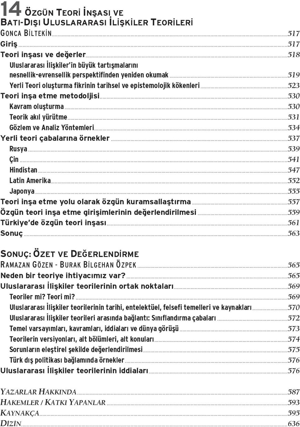 ..523 Teori inşa etme metodoljisi...530 Kavram oluşturma...530 Teorik akıl yürütme...531 Gözlem ve Analiz Yöntemleri...534 Yerli teori çabalarına örnekler...537 Rusya...539 Çin...541 Hindistan.