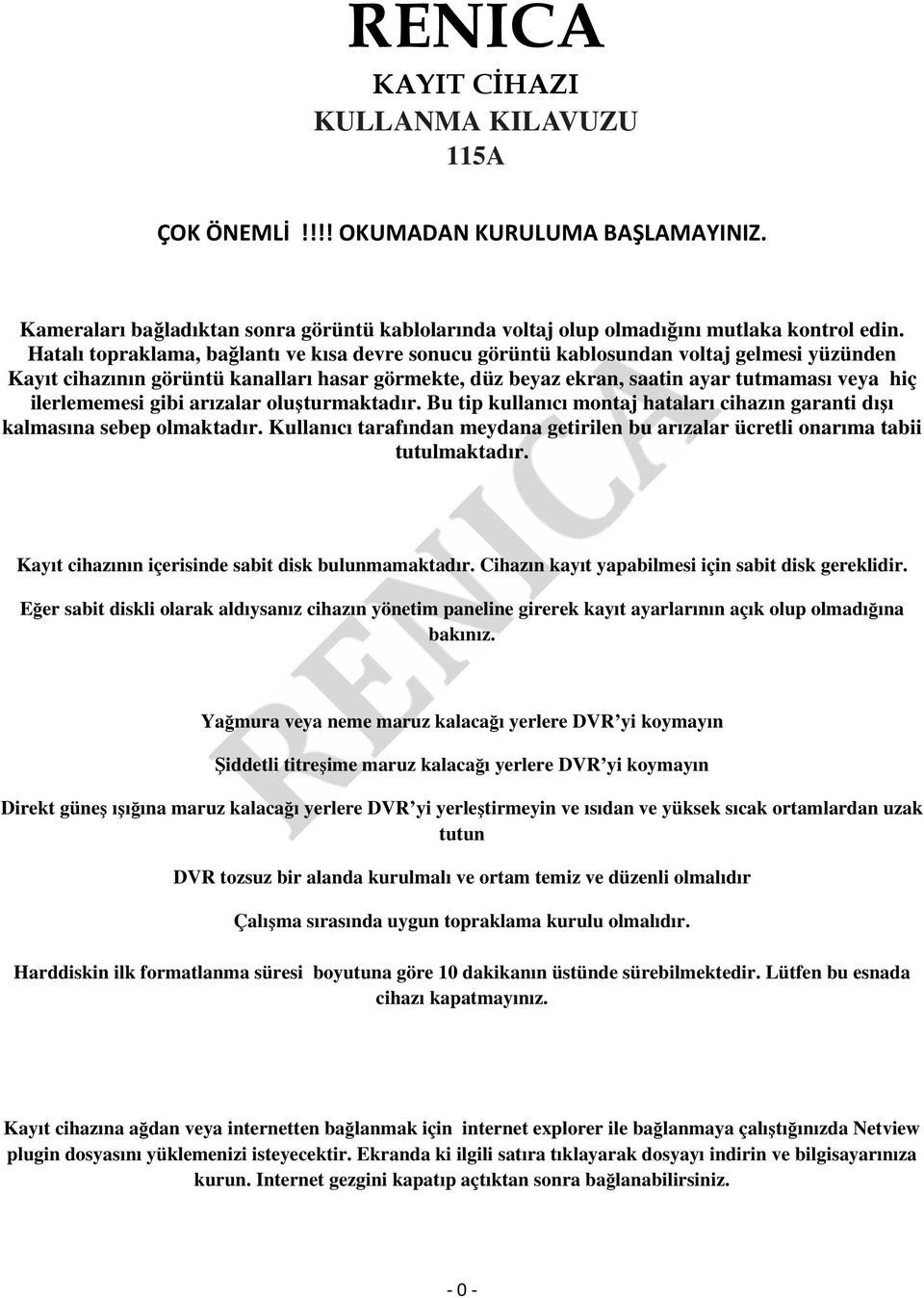 ilerlememesi gibi arızalar oluşturmaktadır. Bu tip kullanıcı montaj hataları cihazın garanti dışı kalmasına sebep olmaktadır.