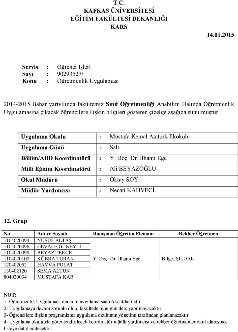 Grup 1104020094 YUSUF ALTAŞ 1104020096 CEVALE GÜNEYLİ 1104020098 BEYAZ TEKCE