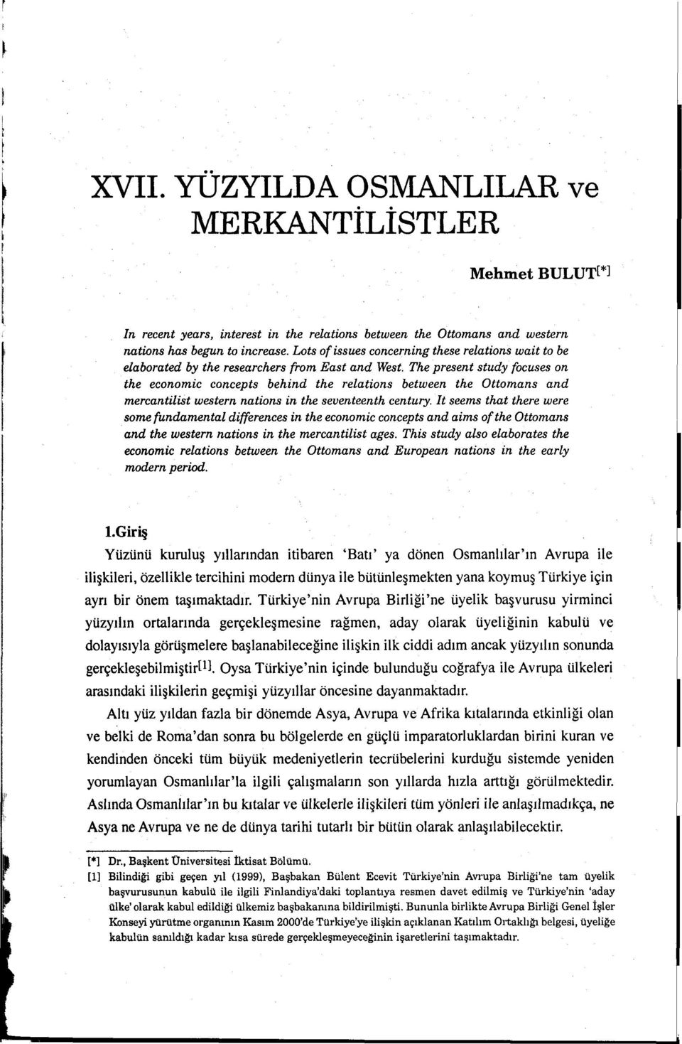The present study focuses on the economic concepts behind the relations between the Ottomans and mercantilist western nations in the seventeenth century.
