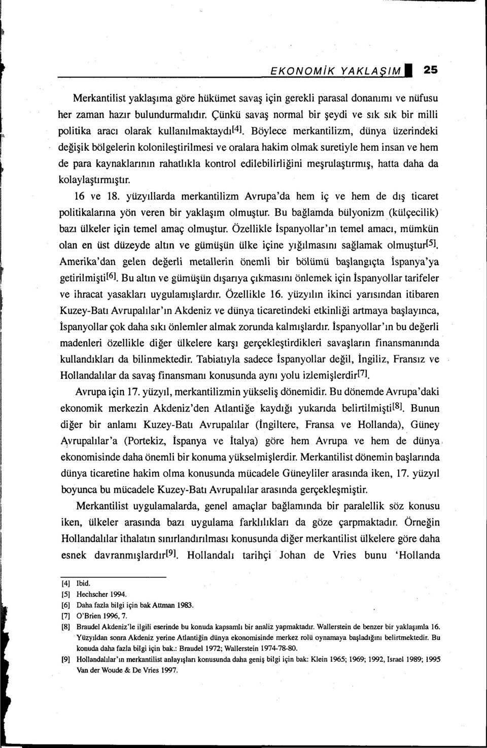 Böylece merkantilizm, dünya üzerindeki değişik bölgelerin kolonileştirilmesi ve oralara hakim olmak suretiyle hem insan ve hem de para kaynaklarının rahatlıkla kontrol edilebilirliğini