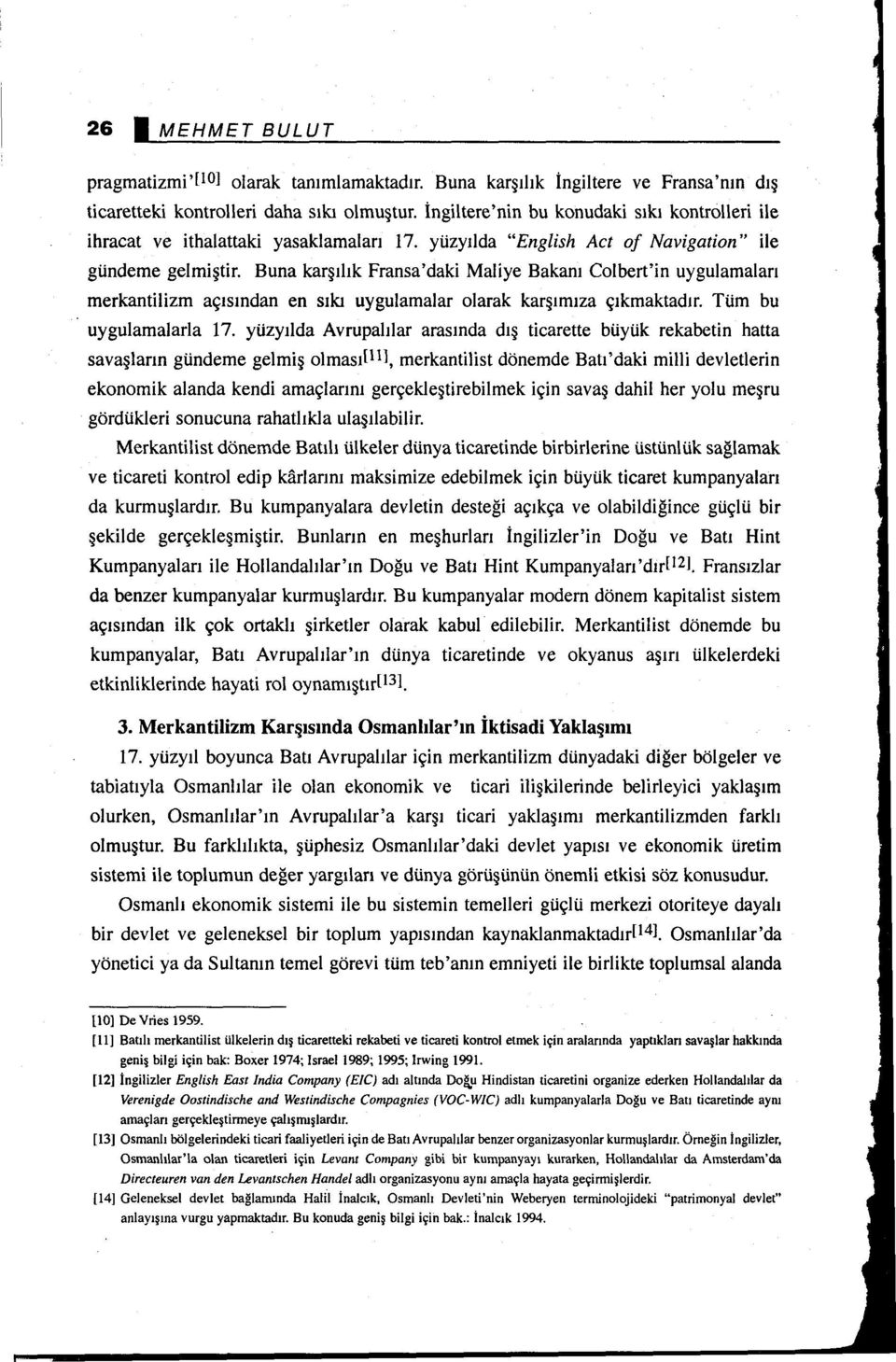 Buna karşılık Fransa'daki Maliye Bakanı Colbert'in uygulamaları merkantilizm açısından en sıkı uygulamalar olarak karşımıza çıkmaktadır. Tüm bu uygulamalarla 17.