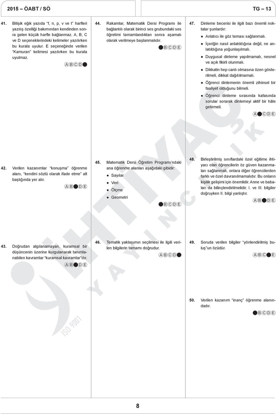 . Rakamlar, Matematik Dersi Programı ile bağlantılı olarak birinci ses grubundaki ses öğretimi tamamlandıktan sonra aşamalı olarak verilmeye başlanmalıdır. 7.