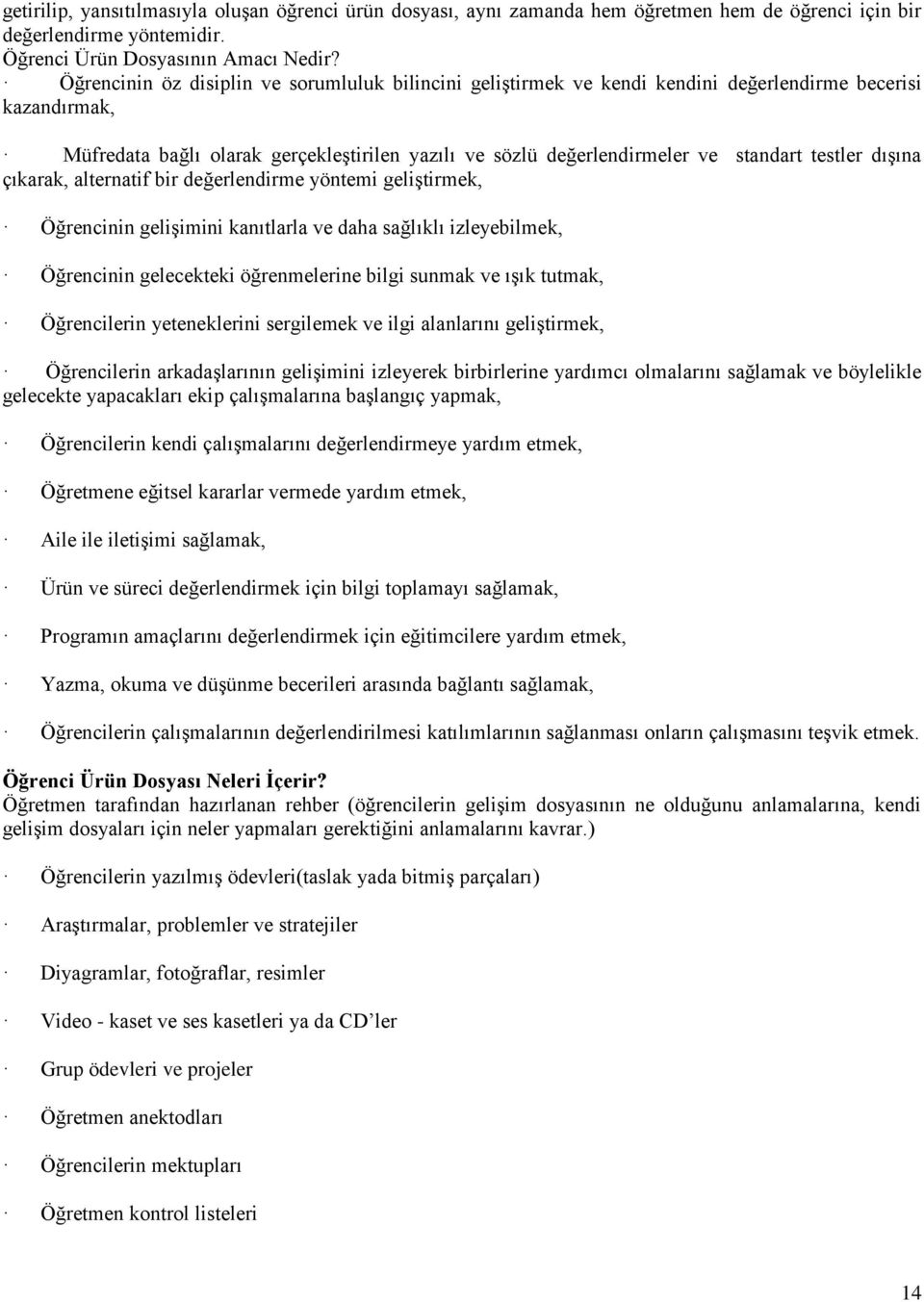 testler dışına çıkarak, alternatif bir değerlendirme yöntemi geliştirmek, Öğrencinin gelişimini kanıtlarla ve daha sağlıklı izleyebilmek, Öğrencinin gelecekteki öğrenmelerine bilgi sunmak ve ışık