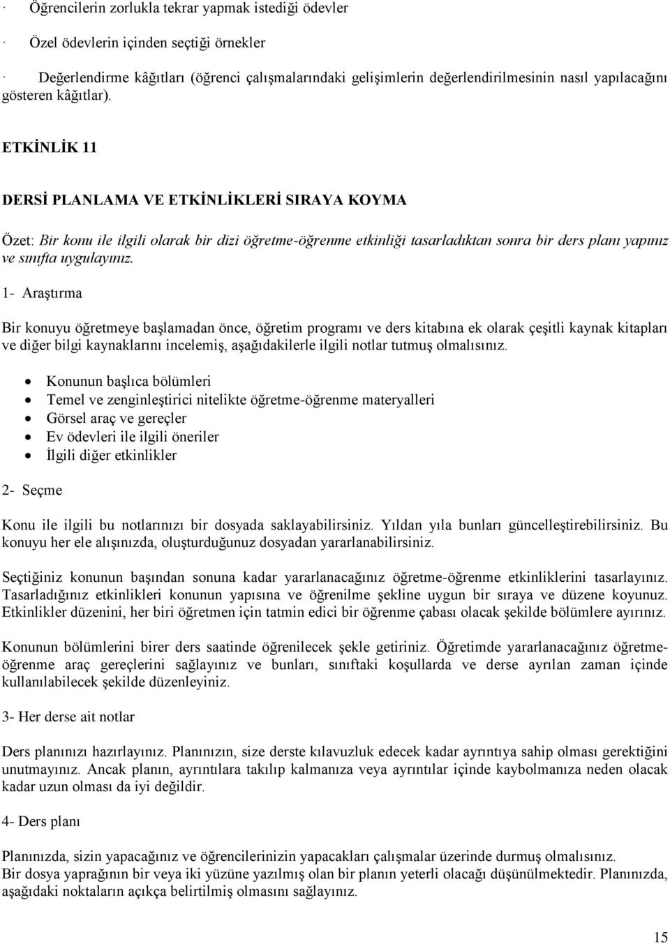 ETKĠNLĠK 11 DERSĠ PLANLAMA VE ETKĠNLĠKLERĠ SIRAYA KOYMA Özet: Bir konu ile ilgili olarak bir dizi öğretme-öğrenme etkinliği tasarladıktan sonra bir ders planı yapınız ve sınıfta uygulayınız.