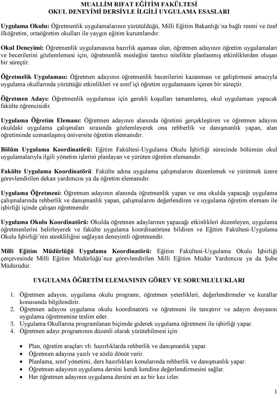 Okul Deneyimi: Öğretmenlik uygulamasına hazırlık aşaması olan, öğretmen adayının öğretim uygulamaları ve becerilerini gözlemlemesi için, öğretmenlik mesleğini tanıtıcı nitelikte planlanmış