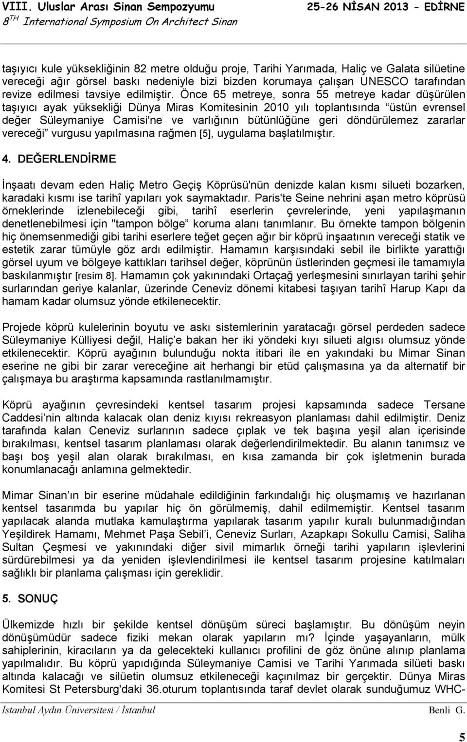 Önce 65 metreye, sonra 55 metreye kadar düşürülen taşıyıcı ayak yüksekliği Dünya Miras Komitesinin 2010 yılı toplantısında üstün evrensel değer Süleymaniye Camisi'ne ve varlığının bütünlüğüne geri