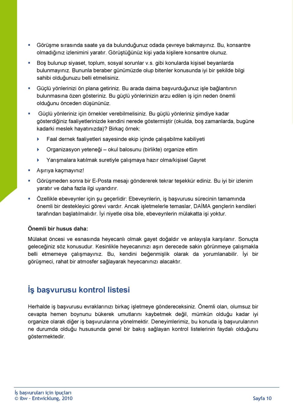 Bununla beraber günümüzde olup bitenler konusunda iyi bir şekilde bilgi sahibi olduğunuzu belli etmelisiniz. Güçlü yönlerinizi ön plana getiriniz.