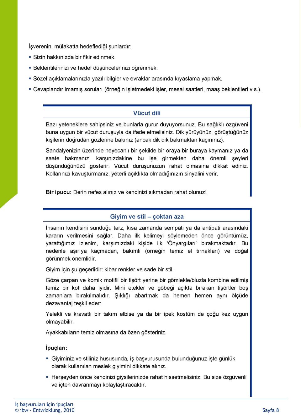 Vücut dili Bazı yeteneklere sahipsiniz ve bunlarla gurur duyuyorsunuz. Bu sağlıklı özgüveni buna uygun bir vücut duruşuyla da ifade etmelisiniz.