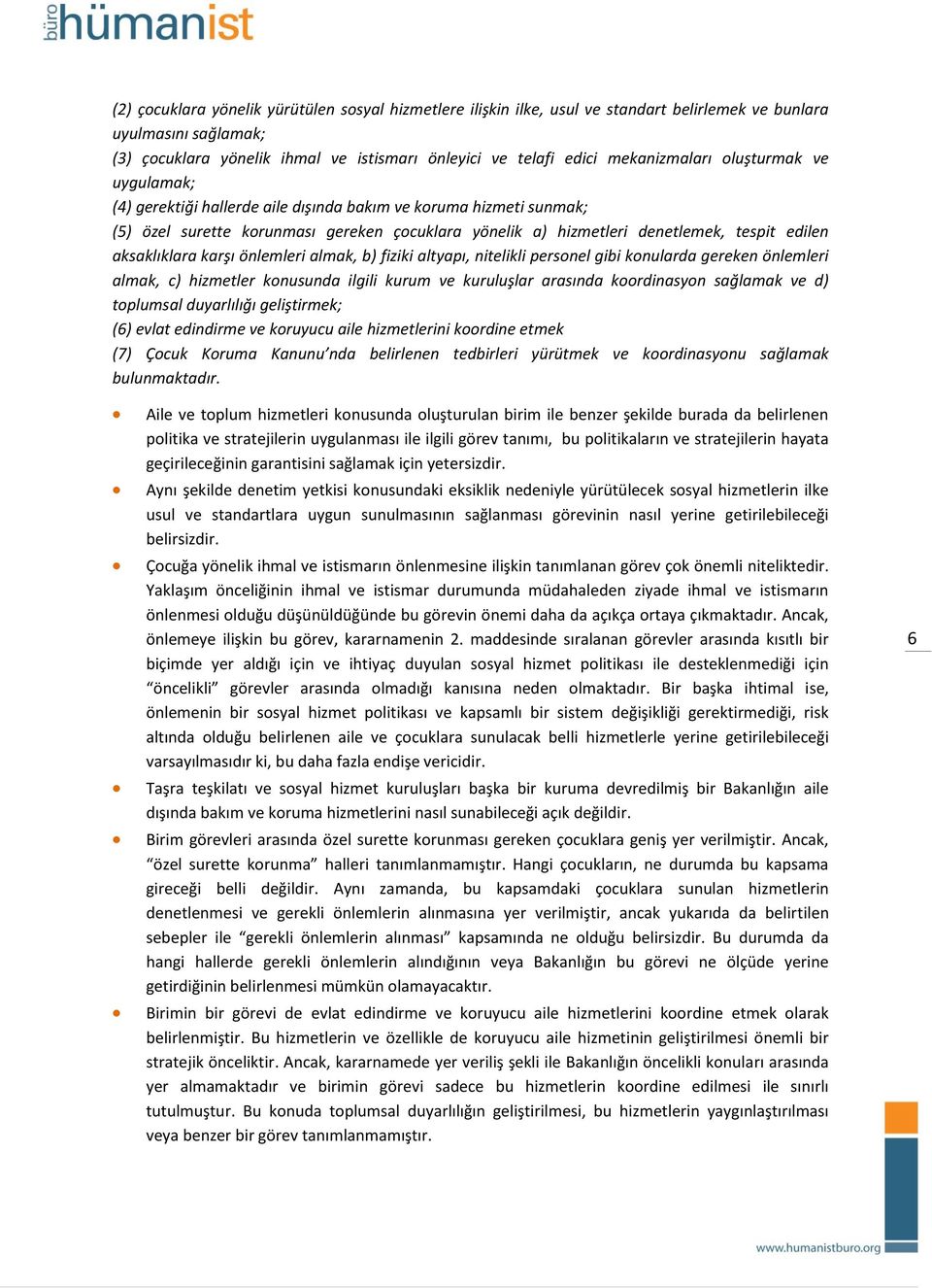 aksaklıklara karşı önlemleri almak, b) fiziki altyapı, nitelikli personel gibi konularda gereken önlemleri almak, c) hizmetler konusunda ilgili kurum ve kuruluşlar arasında koordinasyon sağlamak ve