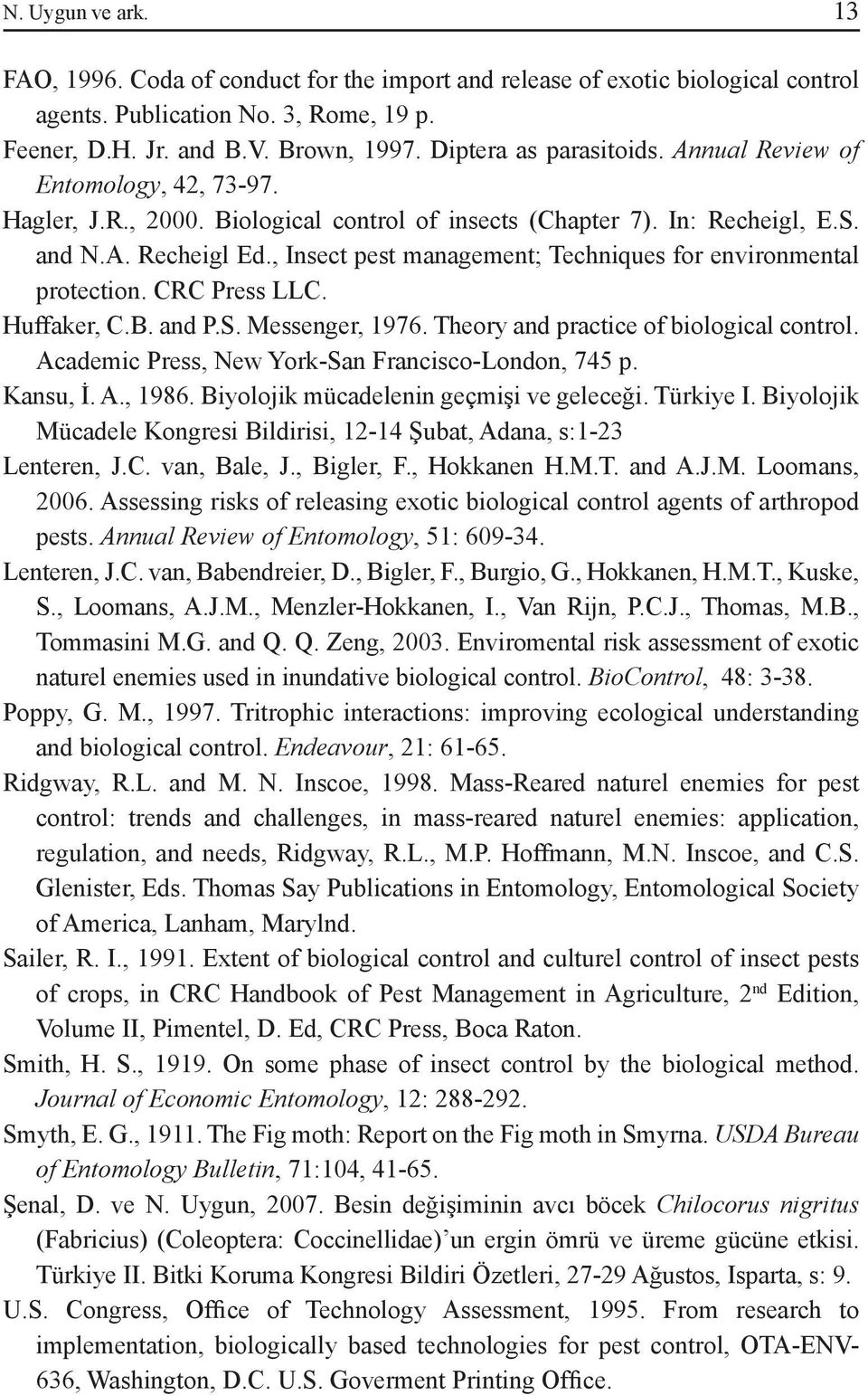 , Insect pest management; Techniques for environmental protection. CRC Press LLC. Huffaker, C.B. and P.S. Messenger, 1976. Theory and practice of biological control.