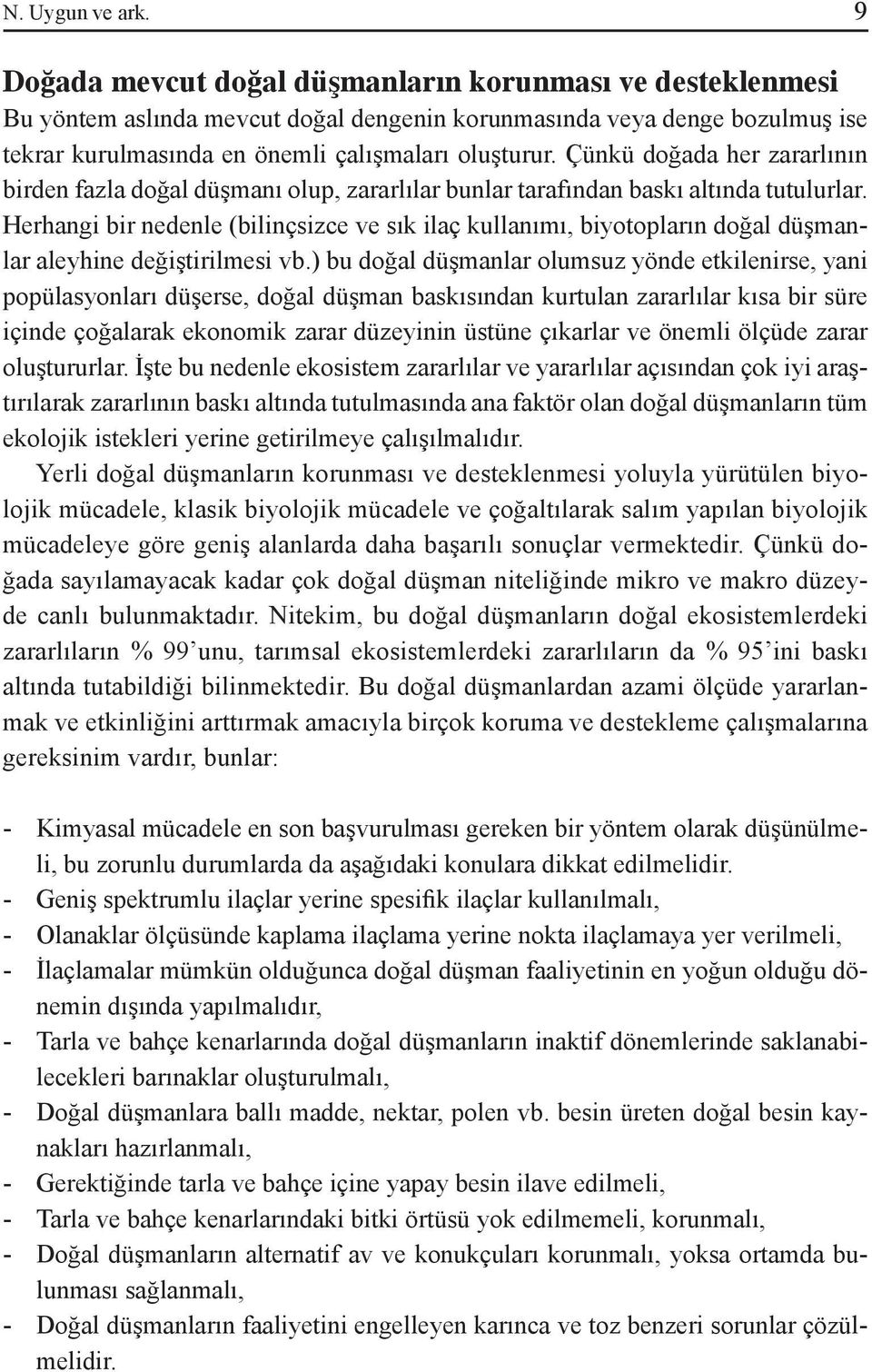 Çünkü doğada her zararlının birden fazla doğal düşmanı olup, zararlılar bunlar tarafından baskı altında tutulurlar.