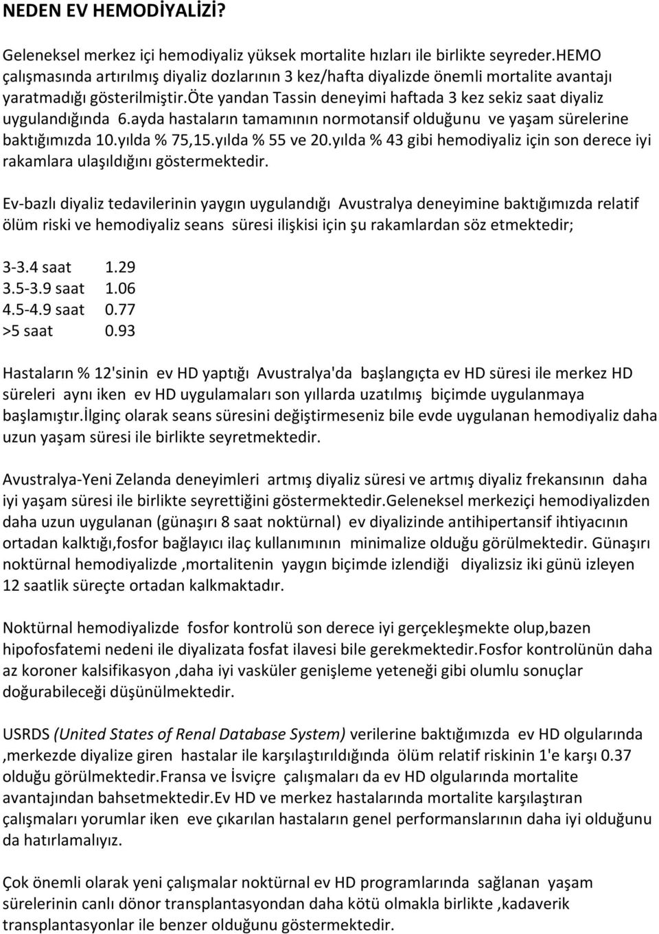 ayda hastaların tamamının normotansif olduğunu ve yaşam sürelerine baktığımızda 10.yılda % 75,15.yılda % 55 ve 20.yılda % 43 gibi hemodiyaliz için son derece iyi rakamlara ulaşıldığını göstermektedir.