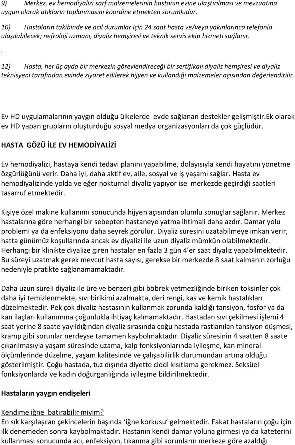 . 12) Hasta, her üç ayda bir merkezin görevlendireceği bir sertifikalı diyaliz hemşiresi ve diyaliz teknisyeni tarafından evinde ziyaret edilerek hijyen ve kullandığı malzemeler açısından