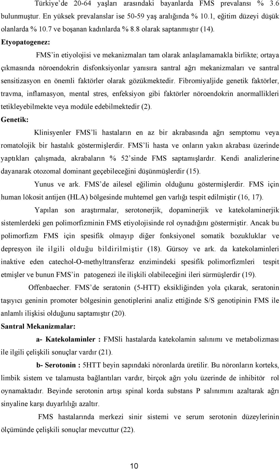 Etyopatogenez: FMS in etiyolojisi ve mekanizmaları tam olarak anlaşılamamakla birlikte; ortaya çıkmasında nöroendokrin disfonksiyonlar yanısıra santral ağrı mekanizmaları ve santral sensitizasyon en