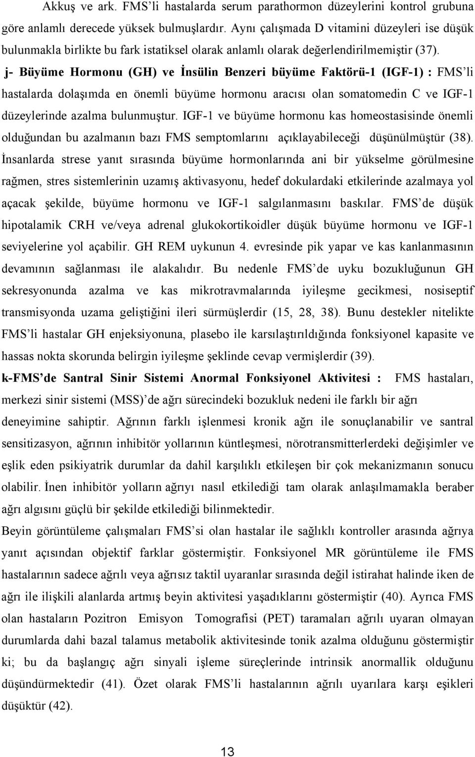 j- Büyüme Hormonu (GH) ve İnsülin Benzeri büyüme Faktörü-1 (IGF-1) : FMS li hastalarda dolaşımda en önemli büyüme hormonu aracısı olan somatomedin C ve IGF-1 düzeylerinde azalma bulunmuştur.