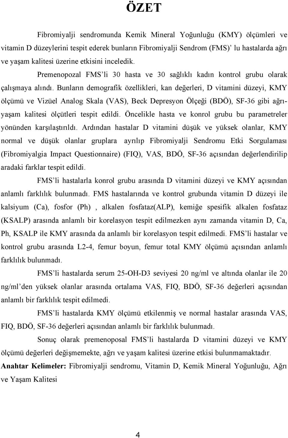 Bunların demografik özellikleri, kan değerleri, D vitamini düzeyi, KMY ölçümü ve Vizüel Analog Skala (VAS), Beck Depresyon Ölçeği (BDÖ), SF-36 gibi ağrıyaşam kalitesi ölçütleri tespit edildi.