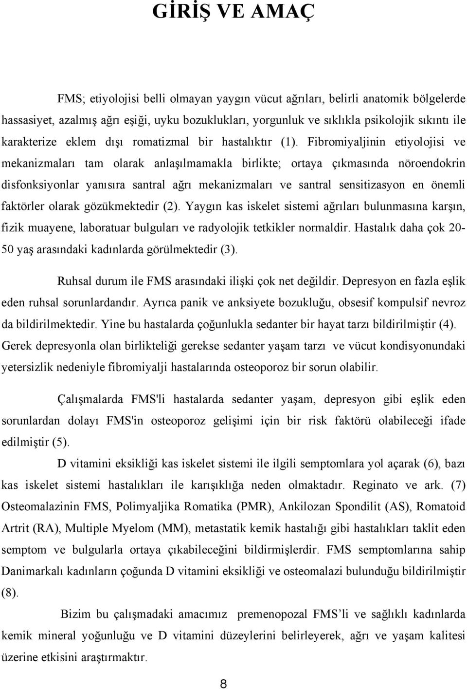 Fibromiyaljinin etiyolojisi ve mekanizmaları tam olarak anlaşılmamakla birlikte; ortaya çıkmasında nöroendokrin disfonksiyonlar yanısıra santral ağrı mekanizmaları ve santral sensitizasyon en önemli