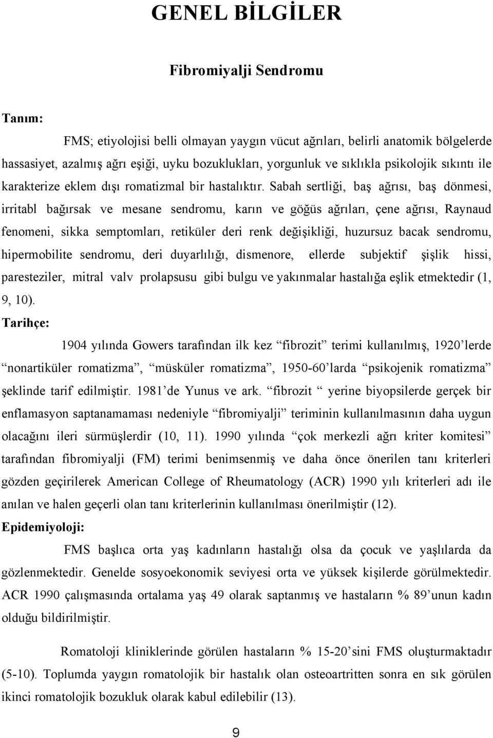 Sabah sertliği, baş ağrısı, baş dönmesi, irritabl bağırsak ve mesane sendromu, karın ve göğüs ağrıları, çene ağrısı, Raynaud fenomeni, sikka semptomları, retiküler deri renk değişikliği, huzursuz