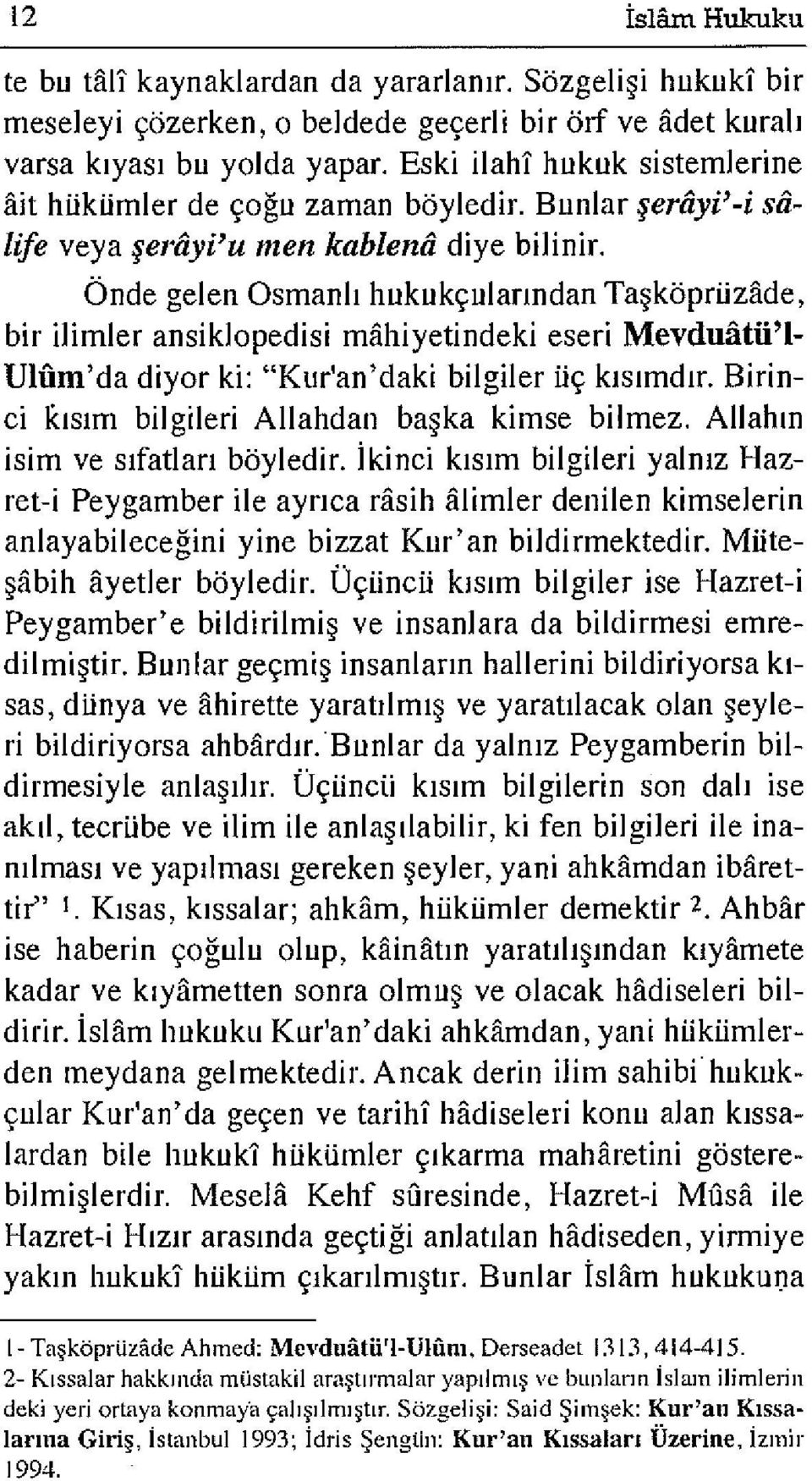 Önde gelen Osmanlı hukukçularından Taşköprüzâde, bir ilimler ansiklopedisi mahiyetindeki eseri Mevduâtü'l- Ulûm'da diyor ki: "Kur'an'daki bilgiler üç kısımdır.