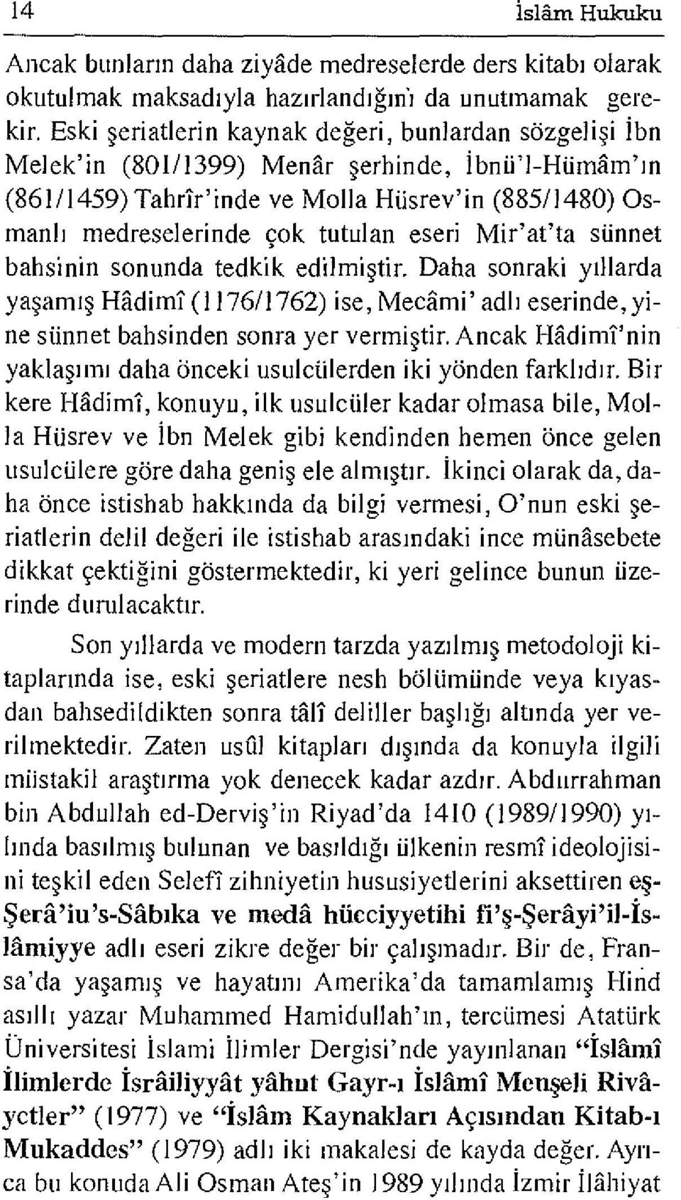 eseri Mir'at'ta sünnet bahsinin sonunda tedkik edilmiştir. Daha sonraki yıllarda yaşamış Hâdimî (1176/1762) ise, Mecâmi' adlı eserinde, yine sünnet bahsinden sonra yer vermiştir.