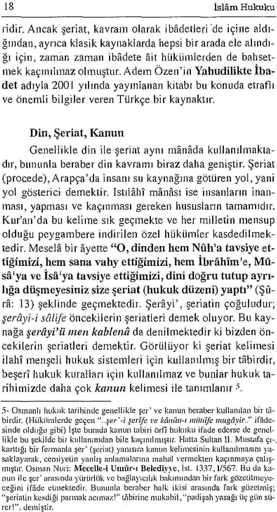 Adem Özen'in Yahudilikte İbadet adıyla 2001 yılmda yayınlanan kitabı bu konuda etraflı ve önemli bilgiler veren Türkçe bir kaynaktır.