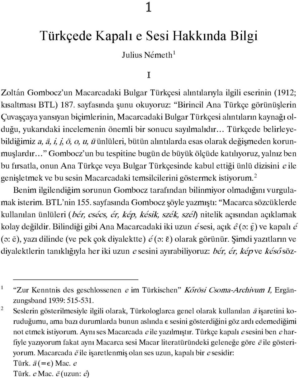 sayılmalıdır Türkçede belirleyebildiğimiz a, ä, i,, ö, o, u, ü ünlüleri, bütün alıntılarda esas olarak değişmeden korunmuşlardır Gombocz un bu tespitine bugün de büyük ölçüde katılıyoruz, yalnız ben