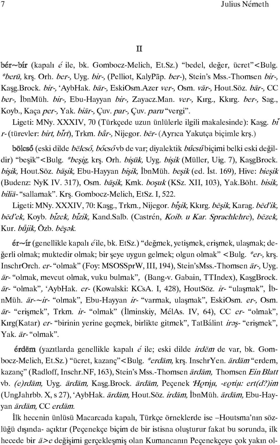 paru vergi. Ligeti: MNy. XXXIV, 70 (Türkçede uzun ünlülerle ilgili makalesinde): Kaşg. b r- (türevler: birt, b rt), Trkm. bä r-, Nijegor. bēr- (Ayrıca Yakutça biçimle krş.