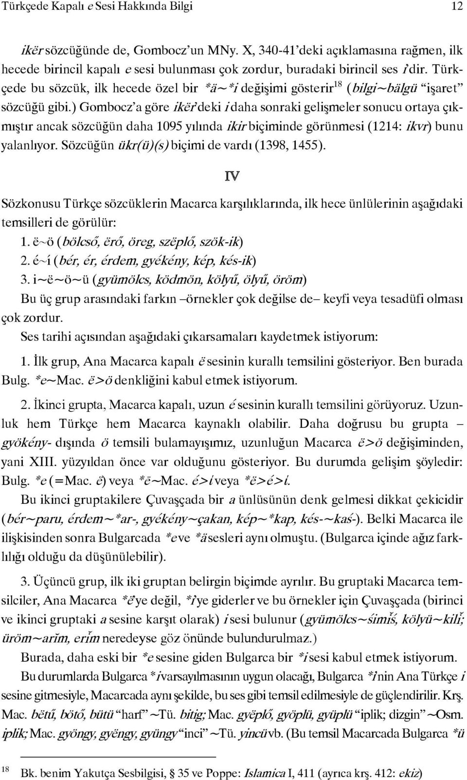 ) Gombocz a göre ikër deki i daha sonraki gelişmeler sonucu ortaya çıkmıştır ancak sözcüğün daha 1095 yılında ikir biçiminde görünmesi (1214: ikvr) bunu yalanlıyor.