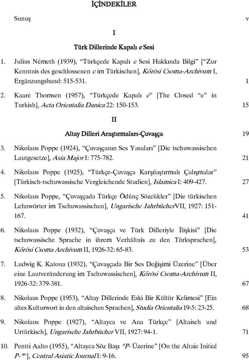 Kaare Thomsen (1957), Türkçede Kapalı e [The Closed e in Turkish], Acta Orientalia Danica 22: 150-153. 15 II Altay Dilleri Araştırmaları-Çuvaşça 19 3.