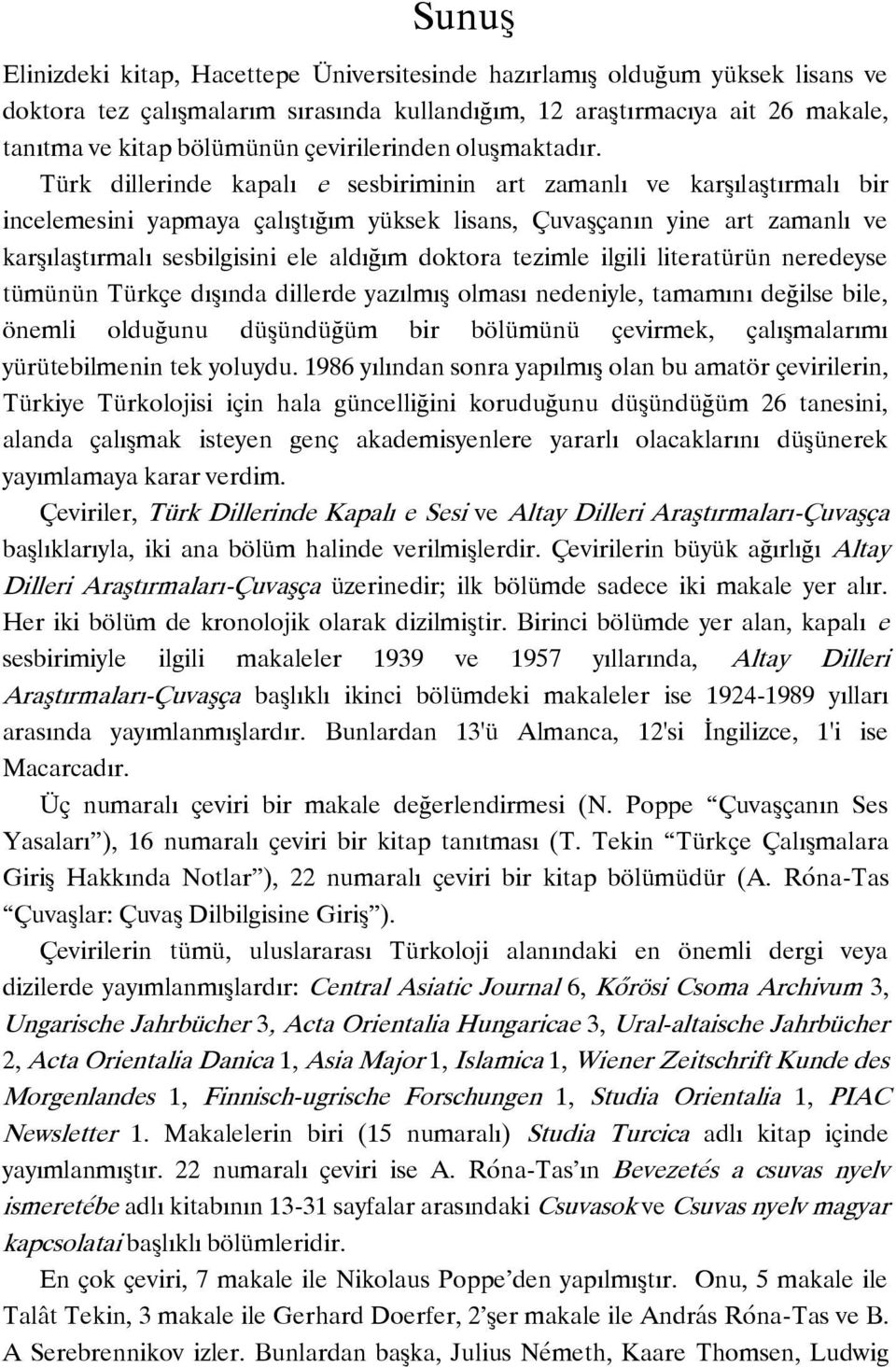 Türk dillerinde kapalı e sesbiriminin art zamanlı ve karşılaştırmalı bir incelemesini yapmaya çalıştığım yüksek lisans, Çuvaşçanın yine art zamanlı ve karşılaştırmalı sesbilgisini ele aldığım doktora