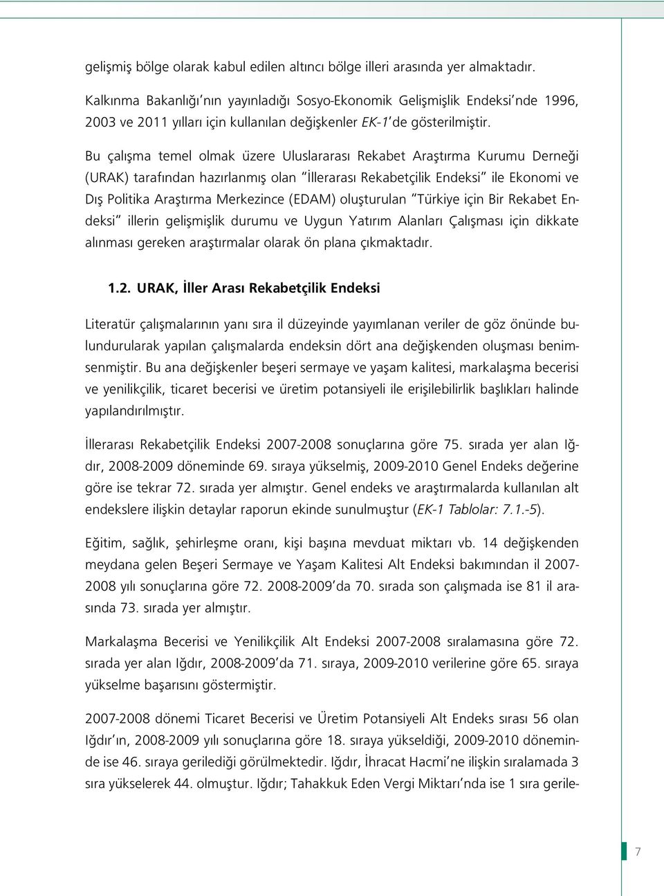 Bu çalışma temel olmak üzere Uluslararası Rekabet Araştırma Kurumu Derneği (URAK) tarafından hazırlanmış olan İllerarası Rekabetçilik Endeksi ile Ekonomi ve Dış Politika Araştırma Merkezince (EDAM)