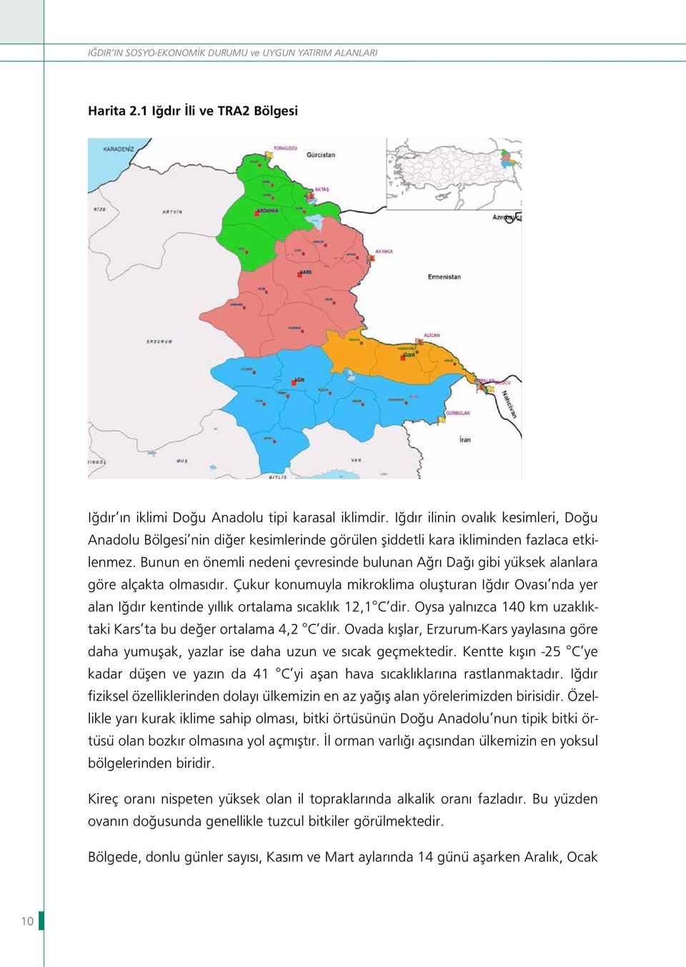 Bunun en önemli nedeni çevresinde bulunan Ağrı Dağı gibi yüksek alanlara göre alçakta olmasıdır.