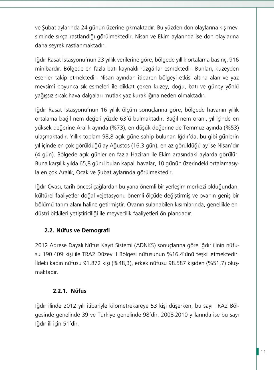 Nisan ayından itibaren bölgeyi etkisi altına alan ve yaz mevsimi boyunca sık esmeleri ile dikkat çeken kuzey, doğu, batı ve güney yönlü yağışsız sıcak hava dalgaları mutlak yaz kuraklığına neden