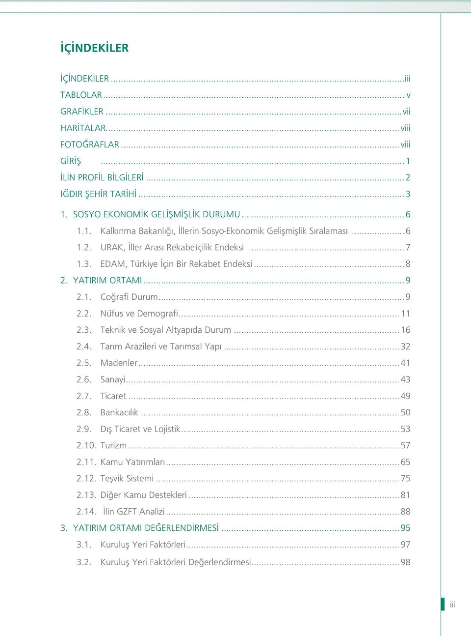 ..9 2.2. Nüfus ve Demografi...11 2.3. Teknik ve Sosyal Altyapıda Durum...16 2.4. Tarım Arazileri ve Tarımsal Yapı...32 2.5. Madenler...41 2.6. Sanayi...43 2.7. Ticaret...49 2.8. Bankacılık...50 2.9. Dış Ticaret ve Lojistik.