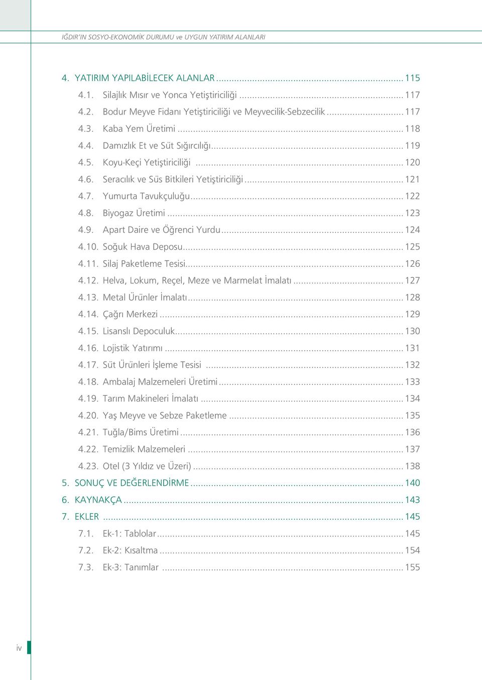 Seracılık ve Süs Bitkileri Yetiştiriciliği...121 4.7. Yumurta Tavukçuluğu...122 4.8. Biyogaz Üretimi...123 4.9. Apart Daire ve Öğrenci Yurdu...124 4.10. Soğuk Hava Deposu...125 4.11.