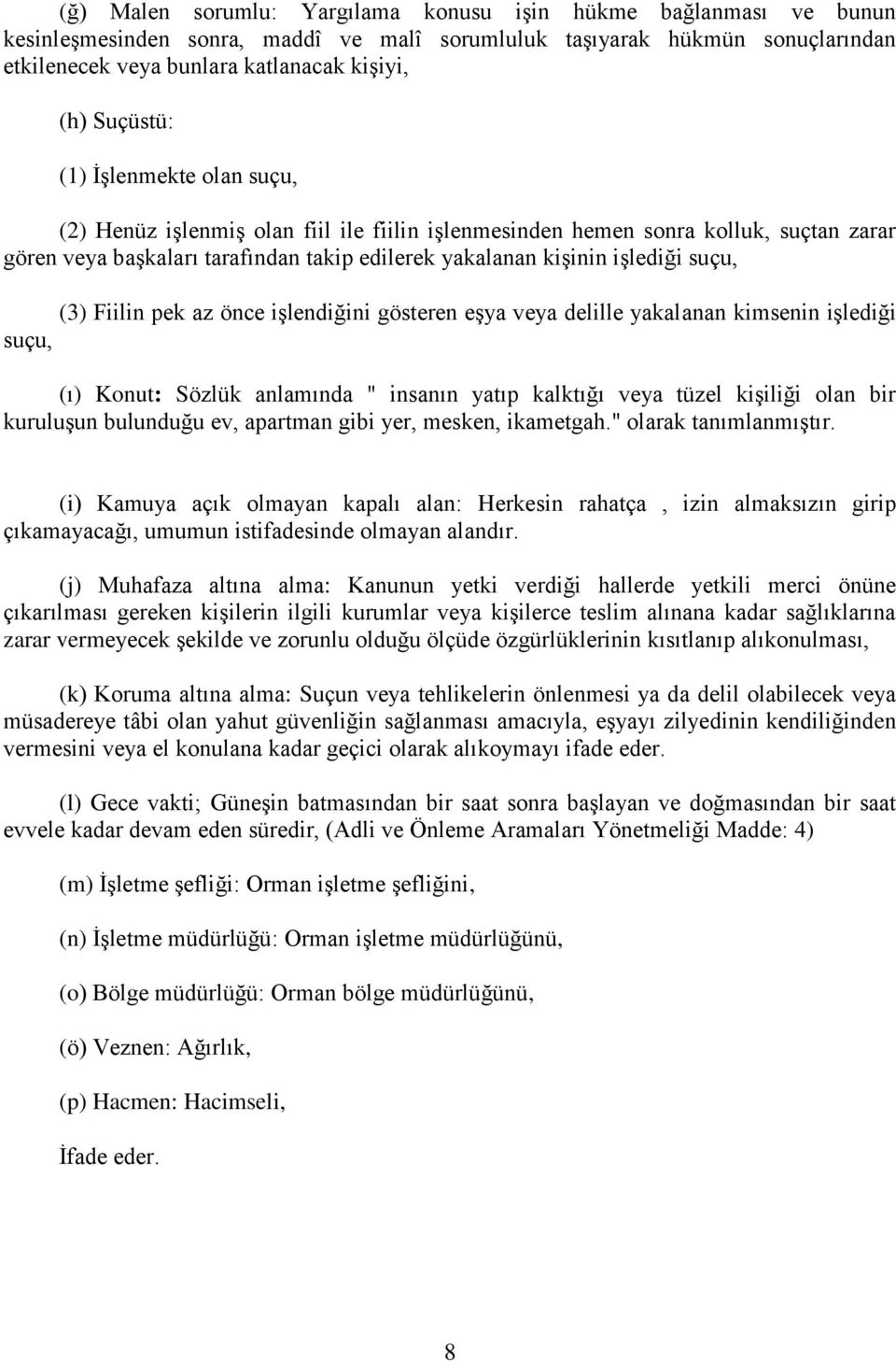 suçu, (3) Fiilin pek az önce iģlendiğini gösteren eģya veya delille yakalanan kimsenin iģlediği suçu, (ı) Konut: Sözlük anlamında " insanın yatıp kalktığı veya tüzel kiģiliği olan bir kuruluģun