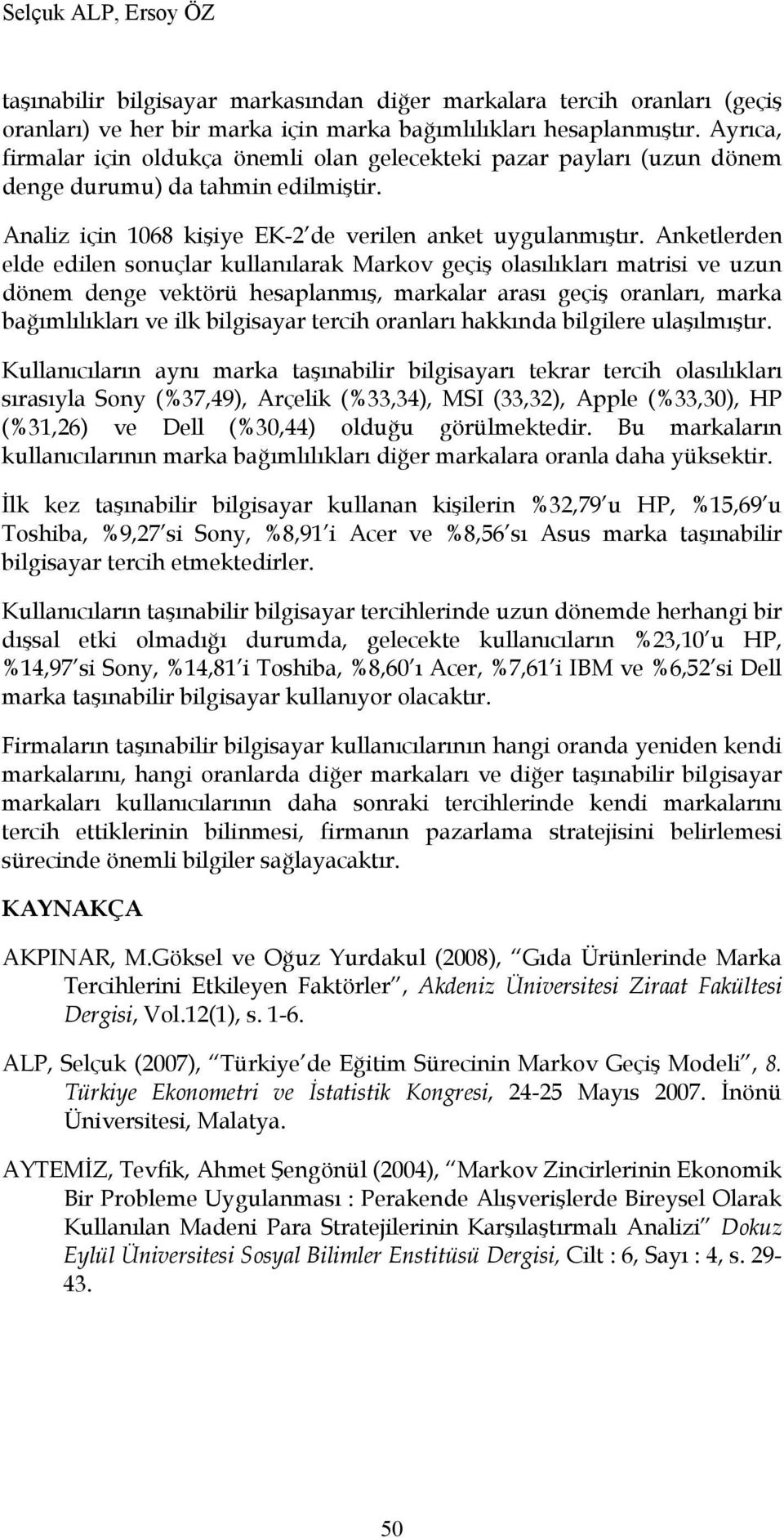 Anketlerden elde edilen sonuçlar kullanılarak Markov geçiş olasılıkları matrisi ve uzun dönem denge vektörü hesaplanmış, markalar arası geçiş oranları, marka bağımlılıkları ve ilk bilgisayar tercih