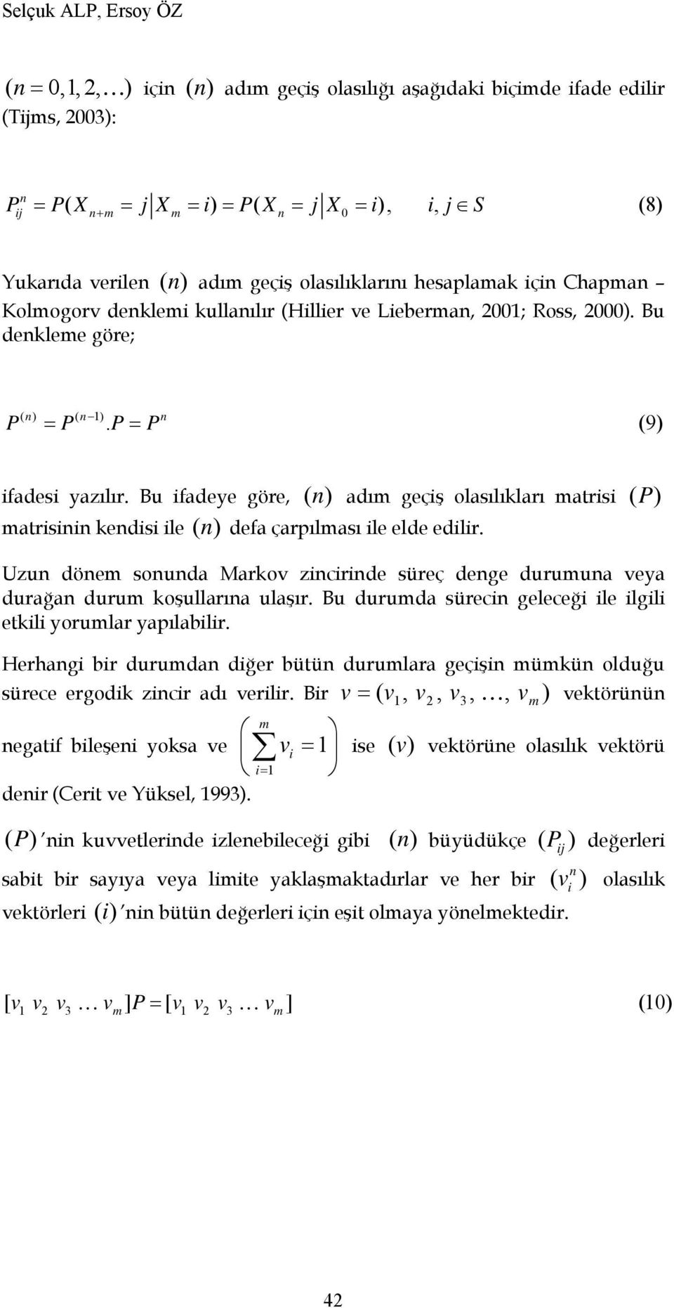 Bu ifadeye göre, ( n ) adım geçiş olasılıkları matrisi ( P) matrisinin kendisi ile ( n) defa çarpılması ile elde edilir.