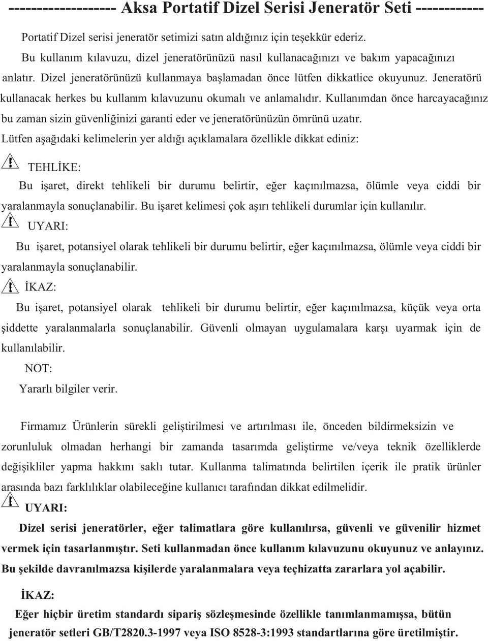 Jeneratörü kullanacak herkes bu kullanm klavuzunu okumal ve anlamaldr. Kullanmdan önce harcayacanz bu zaman sizin güvenliinizi garanti eder ve jeneratörünüzün ömrünü uzatr.