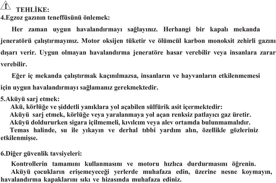 Eer iç mekanda çaltrmak kaçnlmazsa, insanlarn ve hayvanlarn etkilenmemesi için uygun havalandrmay salamanz gerekmektedir. 5.