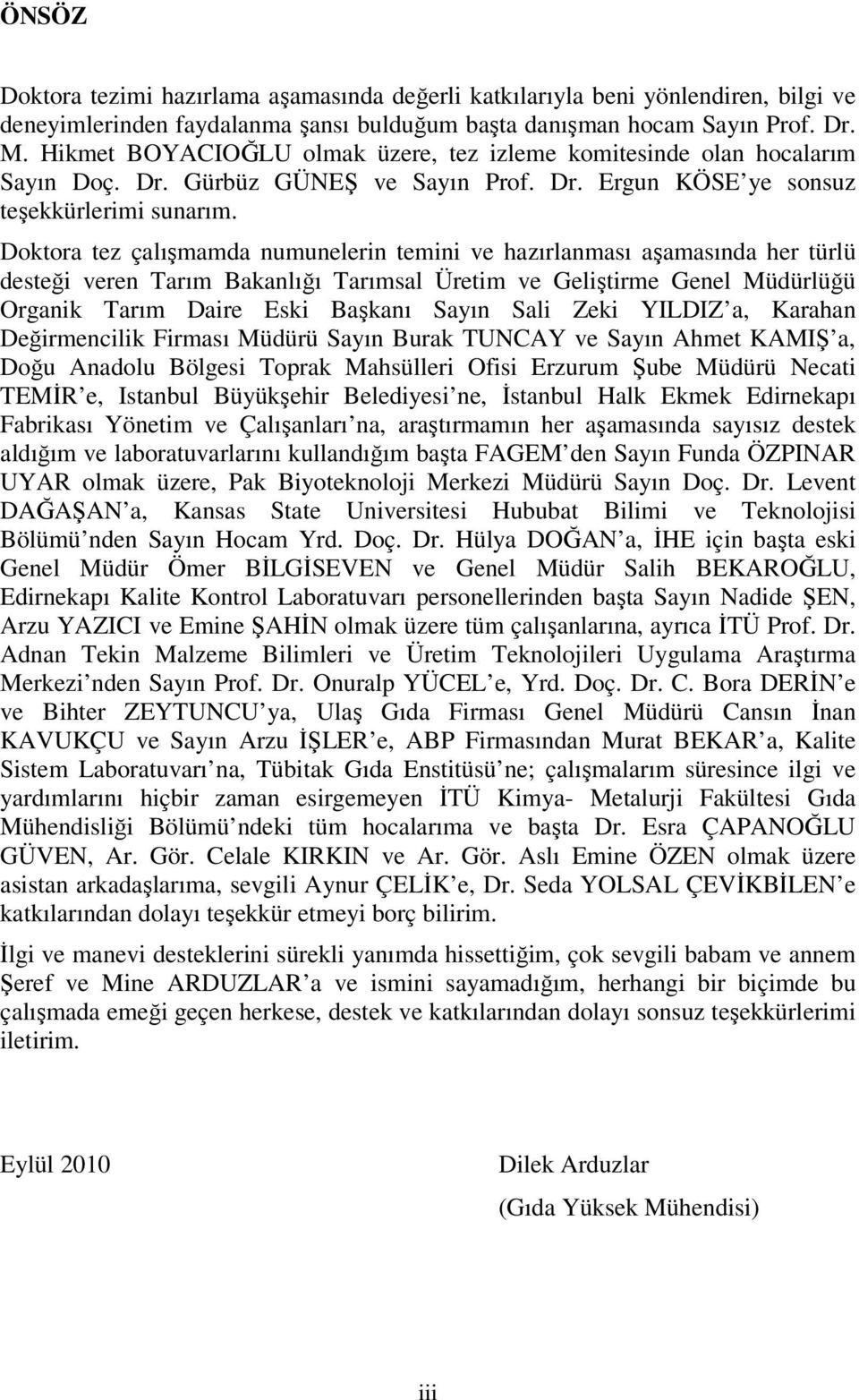 Doktora tez çalışmamda numunelerin temini ve hazırlanması aşamasında her türlü desteği veren Tarım Bakanlığı Tarımsal Üretim ve Geliştirme Genel Müdürlüğü Organik Tarım Daire Eski Başkanı Sayın Sali