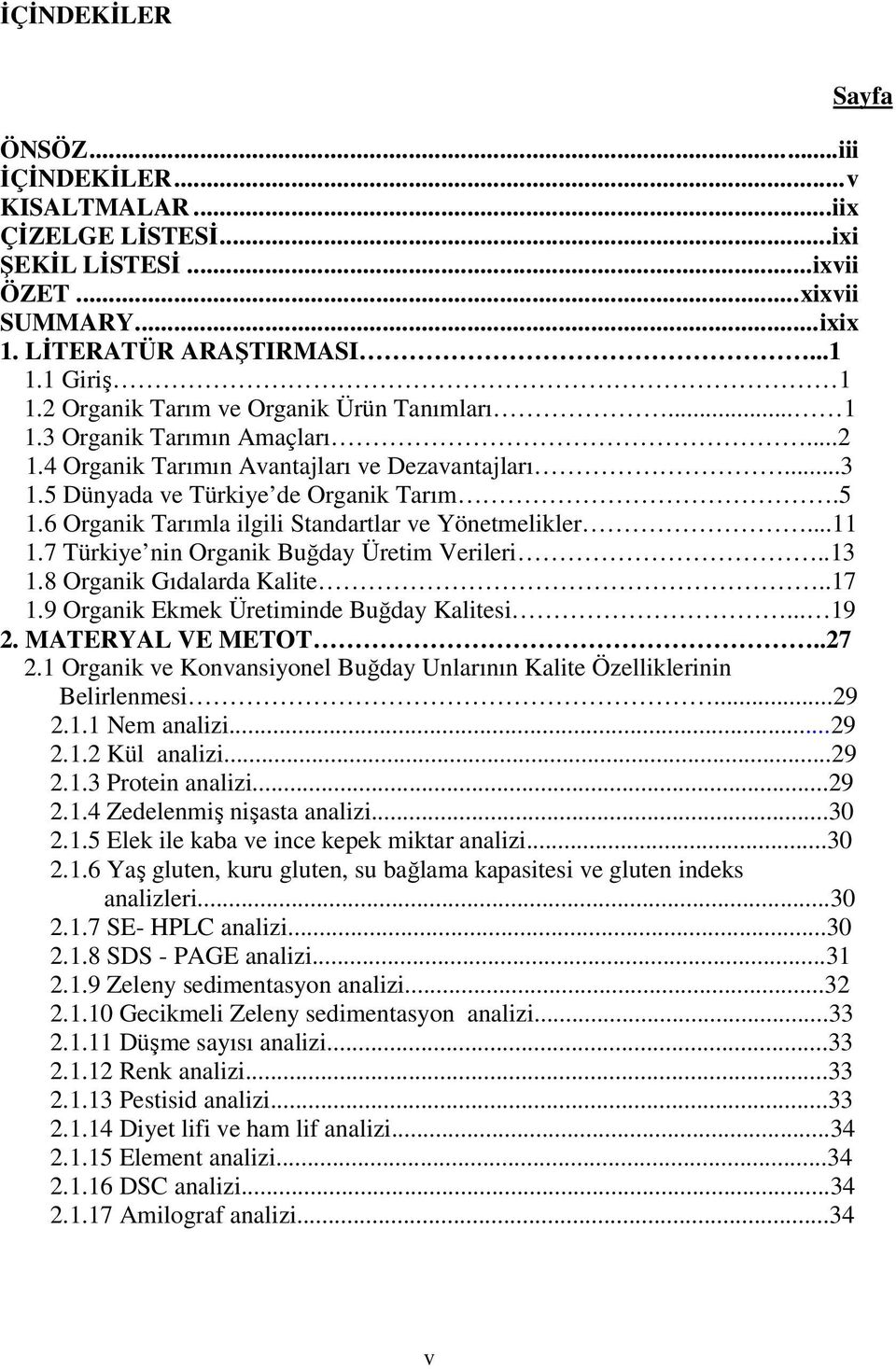 6 Organik Tarımla ilgili Standartlar ve Yönetmelikler...11 1.7 Türkiye nin Organik Buğday Üretim Verileri..13 1.8 Organik Gıdalarda Kalite..17 1.9 Organik Ekmek Üretiminde Buğday Kalitesi... 19 2.