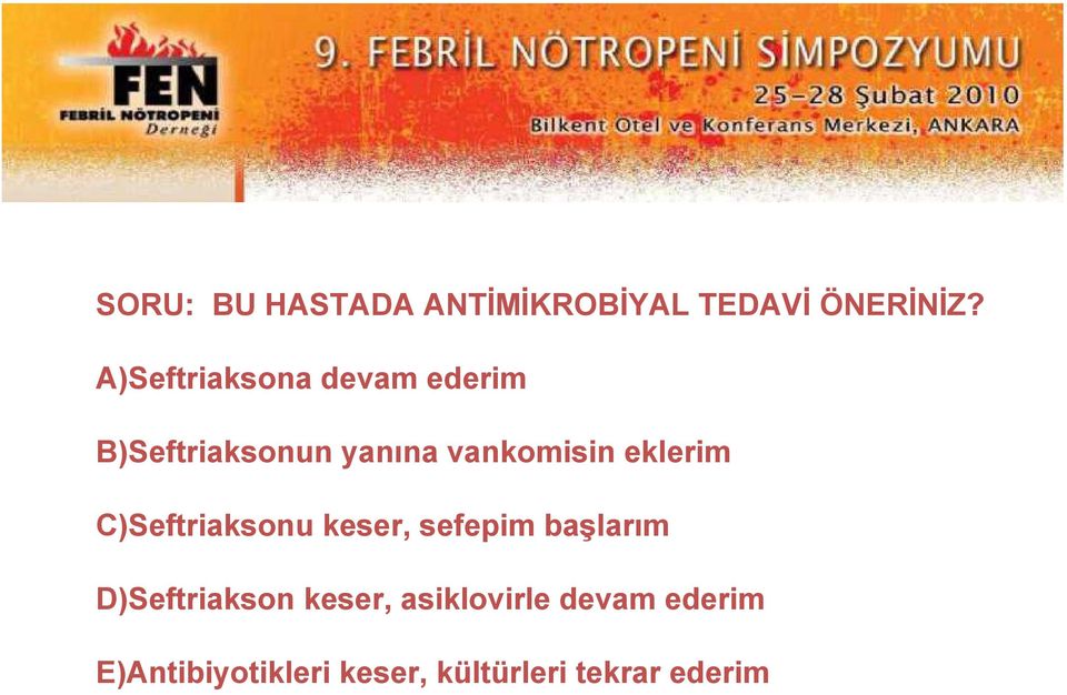 eklerim C)Seftriaksonu keser, sefepim başlarım D)Seftriakson