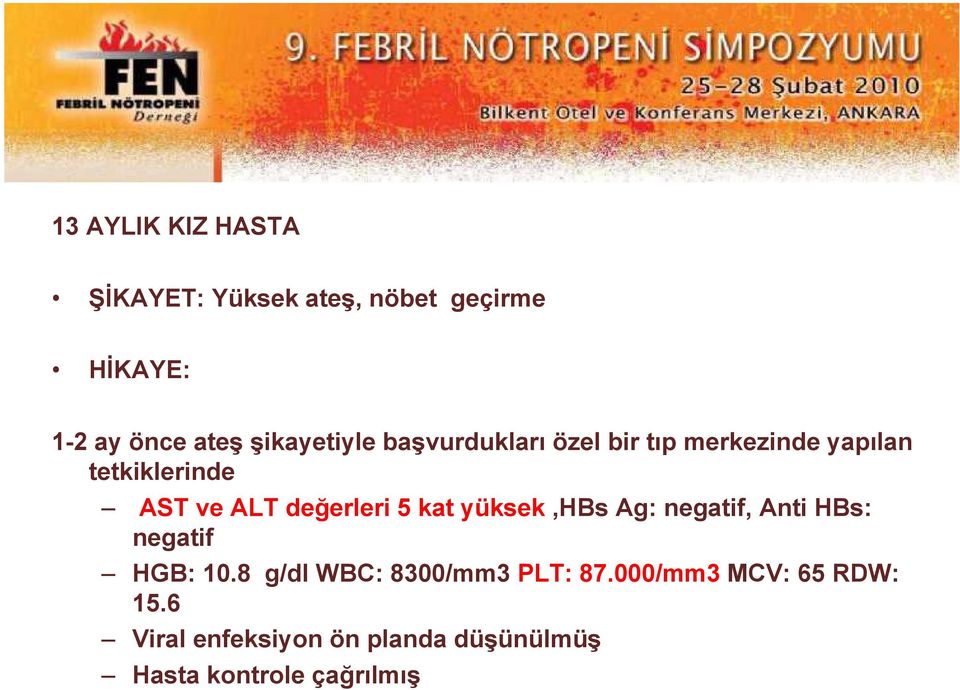 değerleri 5 kat yüksek,hbs Ag: negatif, Anti HBs: negatif HGB: 10.