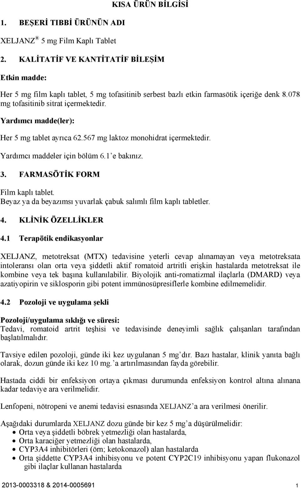 Yardımcı madde(ler): Her 5 mg tablet ayrıca 62.567 mg laktoz monohidrat içermektedir. Yardımcı maddeler için bölüm 6.1 e bakınız. 3. FARMASÖTİK FORM Film kaplı tablet.