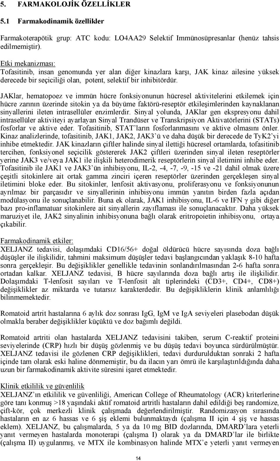 JAKlar, hematopoez ve immün hücre fonksiyonunun hücresel aktivitelerini etkilemek için hücre zarının üzerinde sitokin ya da büyüme faktörü-reseptör etkileşimlerinden kaynaklanan sinyallerini ileten